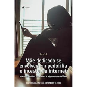 Mãe Dedicada Se Envolveu Em Pedofilia E Incesto Via Internet: muitas utilidades e algumas armadilhas