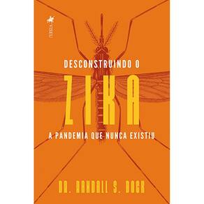 Desconstruindo o Zika: A Pandemia que nunca existiu