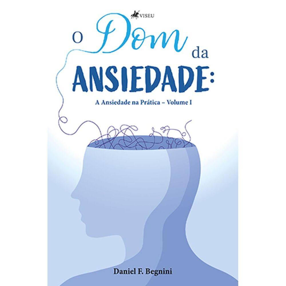 O Dom da Ansiedade : A Ansiedade na Prática Volume I