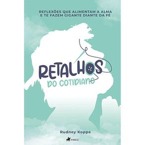 Retalhos do Cotidiano: Reflexões que alimentam a Alma e te fazem Gigante diante da Fé