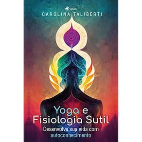 Yoga e fisiologia sutil: Desenvolva sua vida com autoconhecimento