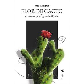 Flor de cacto: ou o encontro à margemdo silêncio
