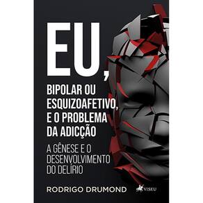 Eu, Bipolar ou Esquizoafetivo, e o problema da adicção: A gênese e o Desenvolvimento do Delírio