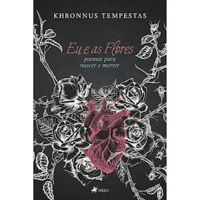 Eu e as Flores: Poemas para Nascer e Morrer