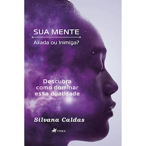 Sua mente: Aliada ou Inimiga? Descubra como dominar essa dualidade