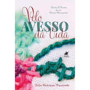 Pelo Avesso da Vida: Contos e Pontos de um Câncer Abençoado