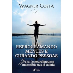 Reprogramando mentes e curando pessoas: Jesus o neurolinguista mais sábio que já existiu