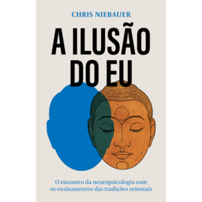 A ilusão do eu: O encontro da neuropsicologia com os ensinamentos das tradições orientais