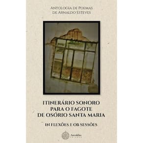 Itinerário sonoro para o fagote de Osório Santa Maria in flexões e ob sessões: Antologia de Poemas de Arnaldo Esteves