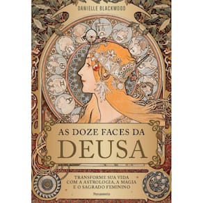 As Doze Faces Da Deusa: Transforme A Sua Vida Com A Astrologia, A Magia E O Sagrado Feminino