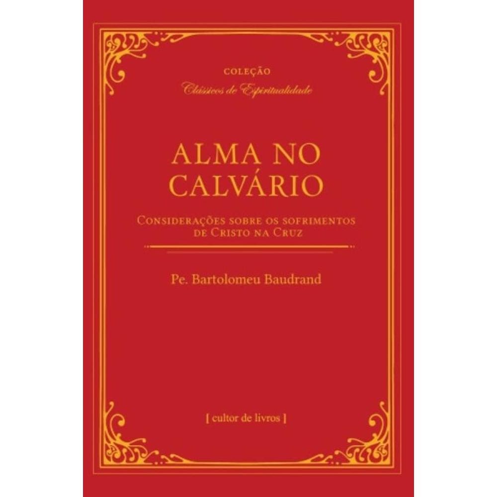 Alma No Calvário - Considerações Sobre Os Sofrimentos De Cristo Na Cruz