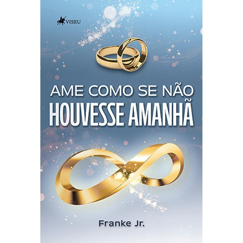 Ame como se Na~o Houvesse Amanha~