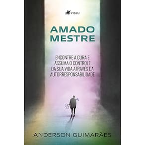 Amado Mestre: Encontre a cura e assuma o controle da sua vida através da autorresponsabilidade