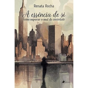 A essência de si: Como superar o mal da ansiedade