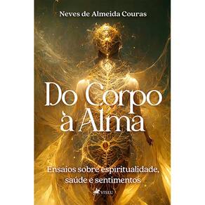Do Corpo à Alma: Ensaios sobre Espiritualidade, Saúde e Sentimentos