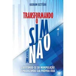 Transformando o sim em Na~o: libertando-se da manipulação e priorizando sua própria vida