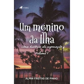 Um menino da Ilha: Uma histo´ria de superac¸a~o - Volume I