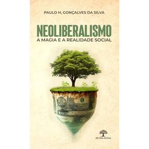 Neoliberalismo - A Magia e a Realidade Social