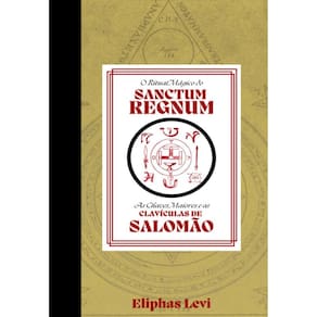 O Ritual Mágico do Sanctum Regnum & As Chaves Maiores e as Clavículas de Salomão