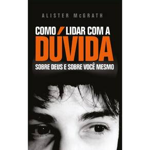 Como lidar com a dúvida? Sobre Deus e sobre você mesmo
