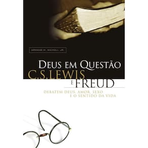 Deus em questão: C. S. Lewis e Freud debatem Deus, amor, sexo e o sentido da vida