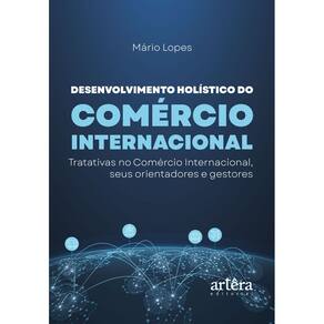 Desenvolvimento Holístico do Comércio Internacional: Tratativas no Comércio Internacional, Seus Orientadores e Gestores