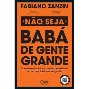 Não seja babá de gente grande: Como transformar uma equipe dependente em um time totalmente engajado