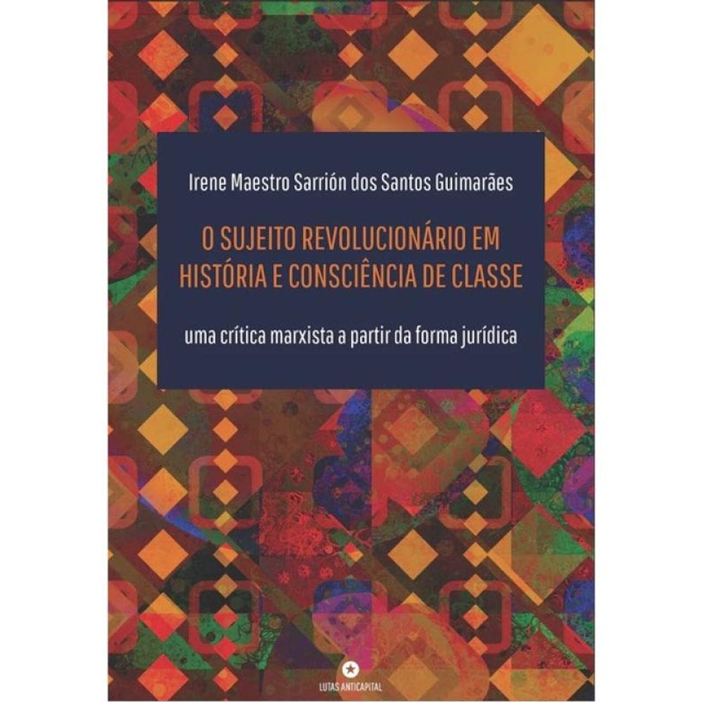 O Sujeito Revolucionário Em História E Consciência De Classe
