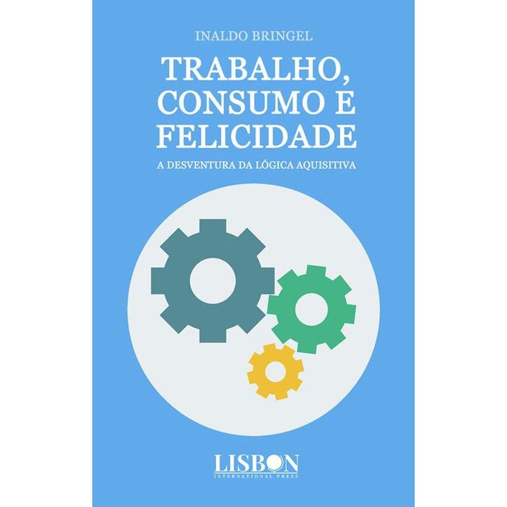 Trabalho, consumo e felicidade: A desventura da lógica aquisitiva