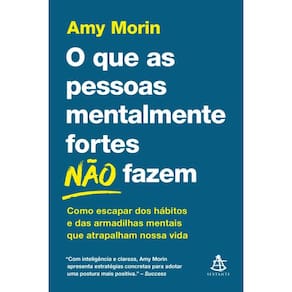 O que as pessoas mentalmente fortes não fazem: Como escapar dos hábitos e das armadilhas mentais que atrapalham nossa vida