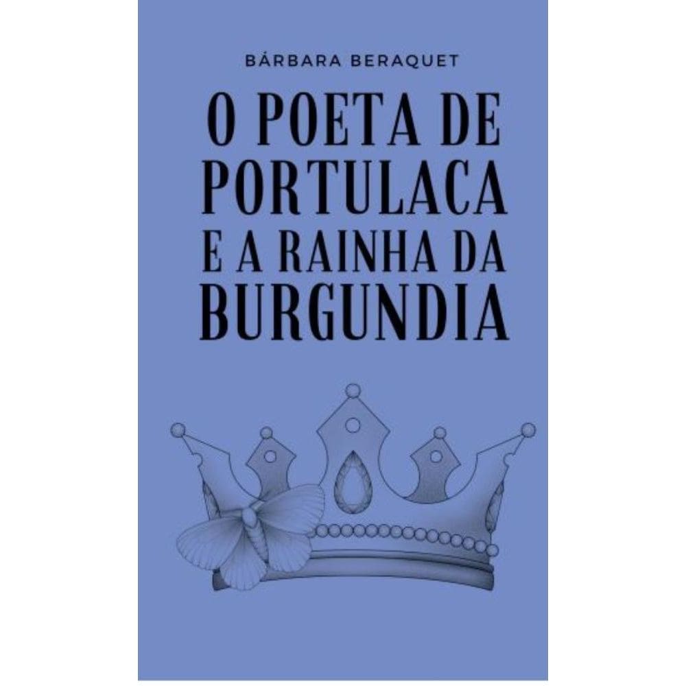O Poeta de Portulaca e a Rainha da Burgundia