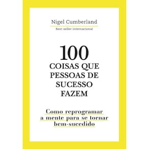 100 Coisas Que Pessoas de Sucesso Fazem: Como Reprogramar a Mente para se T