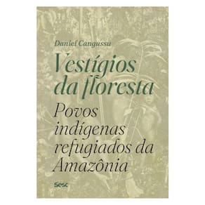 Vestígios Da Floresta - Povos Indígenas Refugiados Da Amazônia