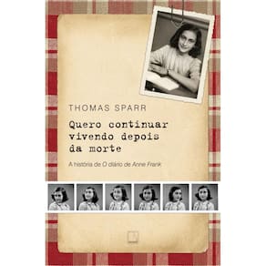 Quero continuar vivendo depois da morte: A história de O diário de Anne Frank