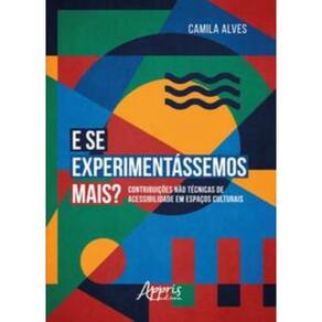 E Se Experimentássemos Mais? : Contribuiç?Es N?O Técnicas De Acessibilidade Em Espaços Culturais