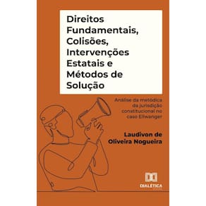 Direitos Fundamentais, Colisões, Intervenções Estatais e Métodos de Solução
