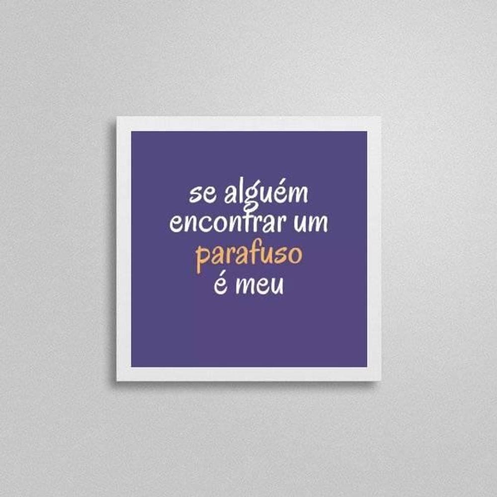 Quadro Frase O Parafuso É Meu 20X20Cm