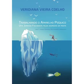 Trabalhando o Aparelho Psíquico. Uma jornada fascinante pelos segredos da mente.