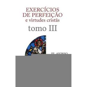 Exercícios De Perfeição E Virtudes Cristãs - Tomo Iii