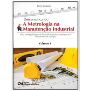 Descomplicando A Metrologia Na Manutenção Industrial - Vol. 1