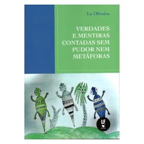 Verdades E Mentiras Contadas Sem Pudor Nem Metáforas