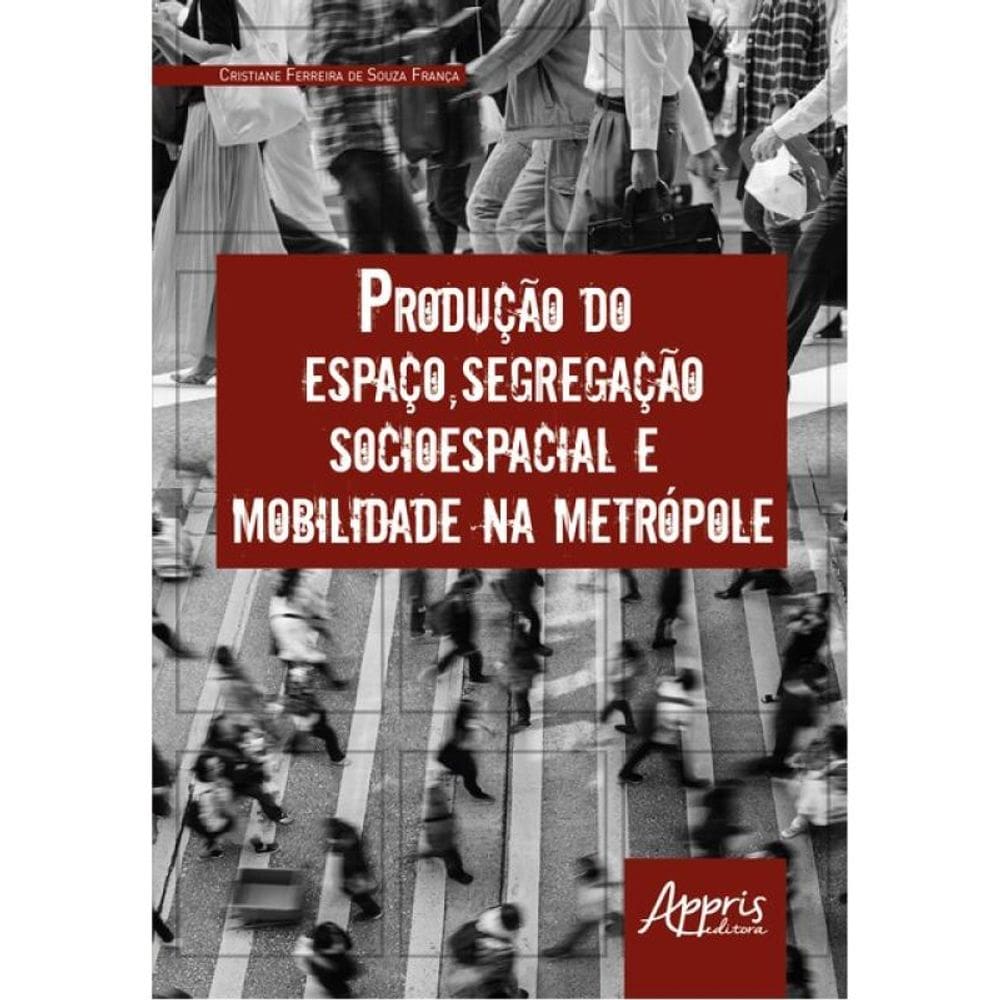 Produção Do Espaço, Segregação Socioespacial E Mobilidade Na Metrópole