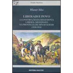 Liberais E Povo : A Construção Da Hegemonia Liberal-Moderada Na Província De Minas Gerais (1830-1834