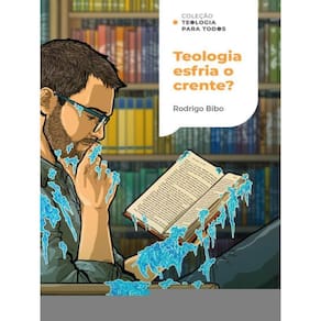 Teologia Esfria O Crente? | Coleção Teologia Para Todos
