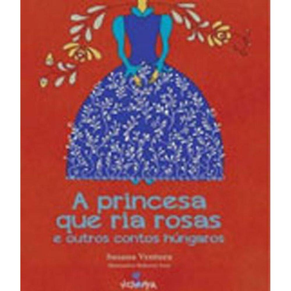 A Princesa Que Ria Rosas E Outros Contos Húngaros