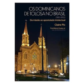 Os Dominicanos De Tolosa No Brasil (1881-1952) - Vol. 1