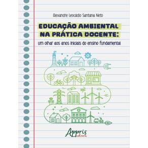Educação Ambiental Na Prática Docente: Um Olhar Aos Anos Iniciais Do Ensino Fundamental