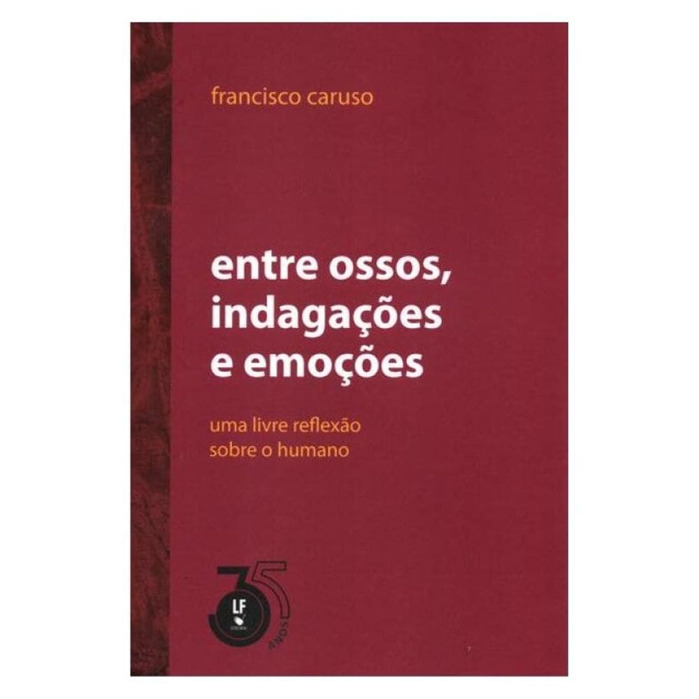Entre Ossos, Indagações E Emoções - Uma Livre Reflexão Sobre O Humano