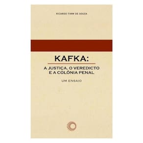 Kafka: A Justiça, O Veredicto E A Colônia Penal