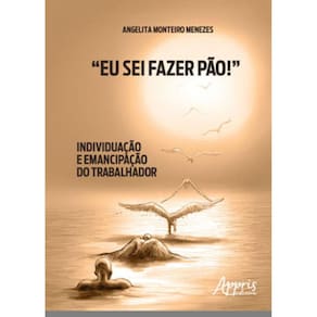 “Eu Sei Fazer Pão!”: Individuação E Emancipação Do Trabalhador